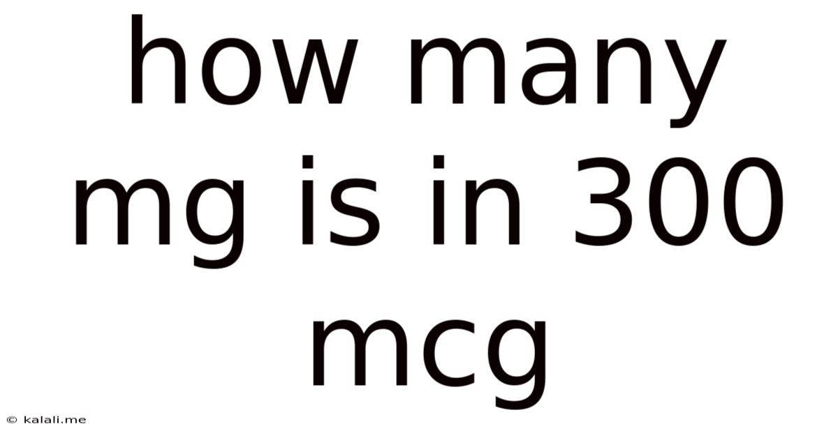 How Many Mg Is In 300 Mcg