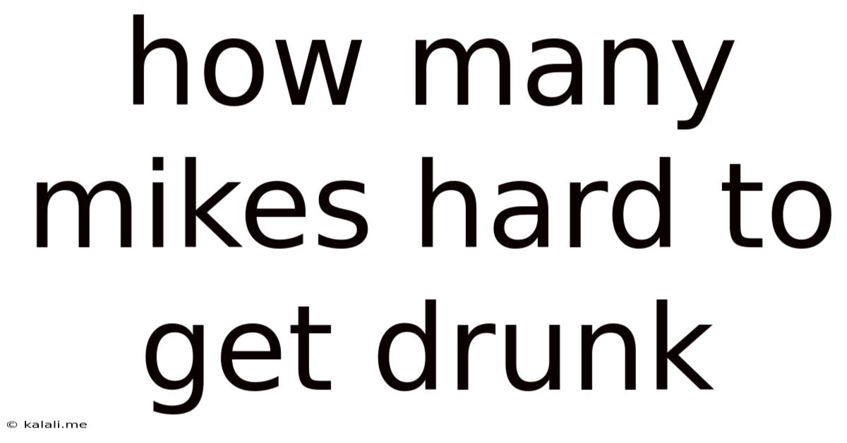 How Many Mikes Hard To Get Drunk