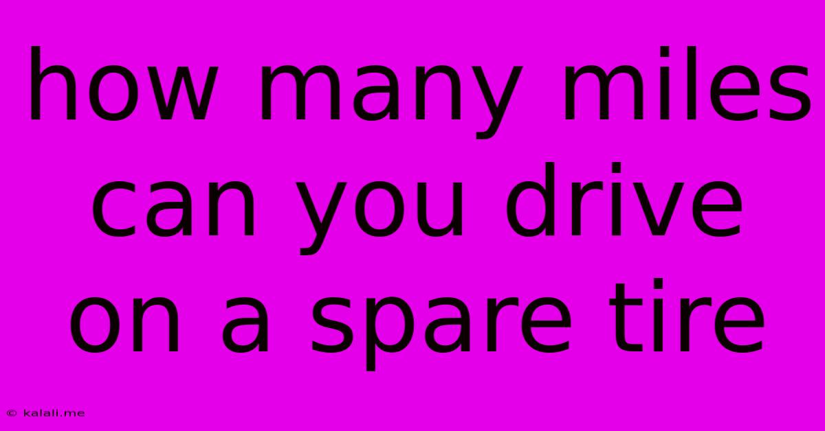 How Many Miles Can You Drive On A Spare Tire