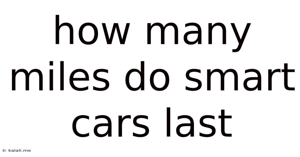 How Many Miles Do Smart Cars Last