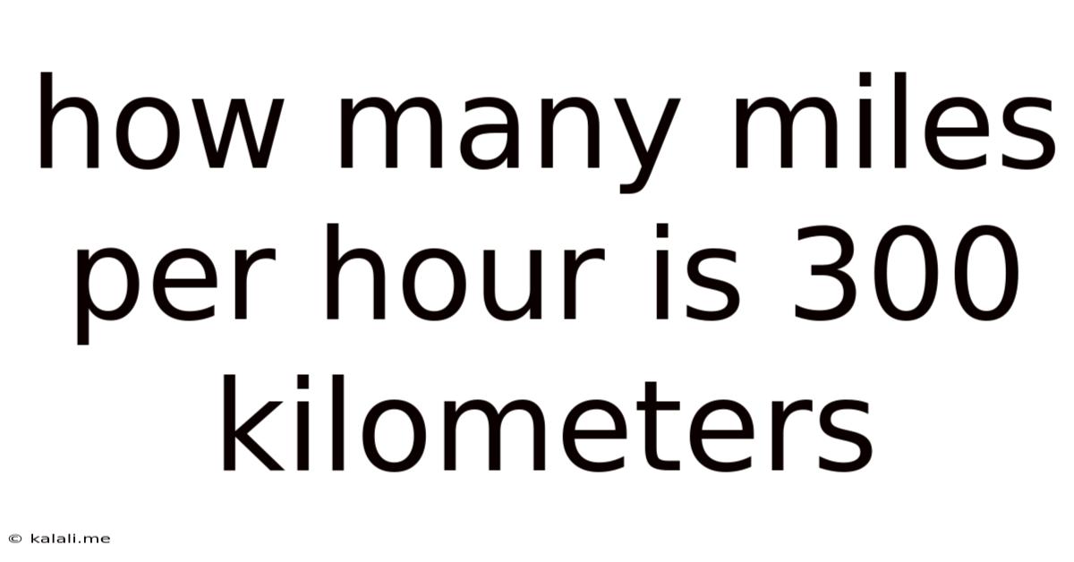 How Many Miles Per Hour Is 300 Kilometers