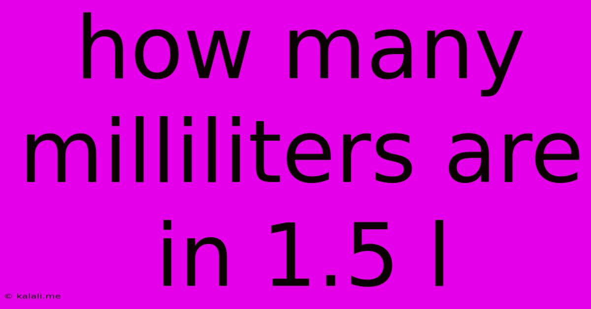 How Many Milliliters Are In 1.5 L