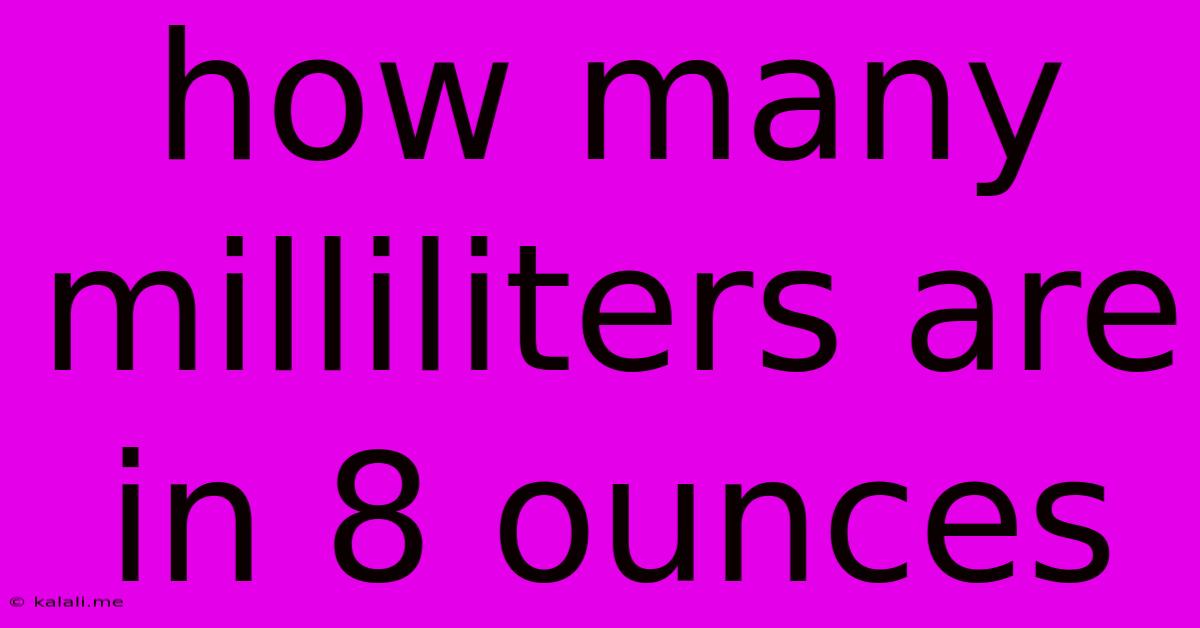 How Many Milliliters Are In 8 Ounces