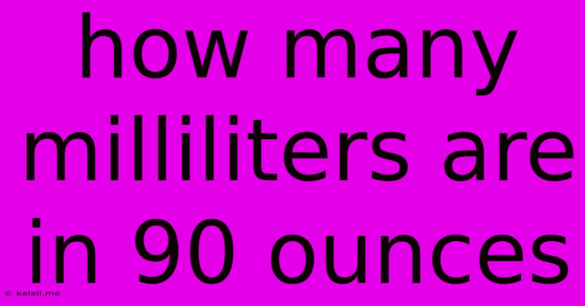 How Many Milliliters Are In 90 Ounces