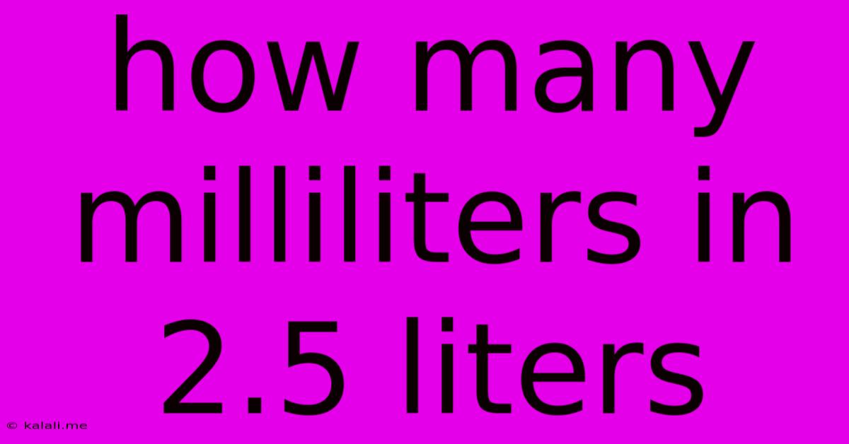 How Many Milliliters In 2.5 Liters