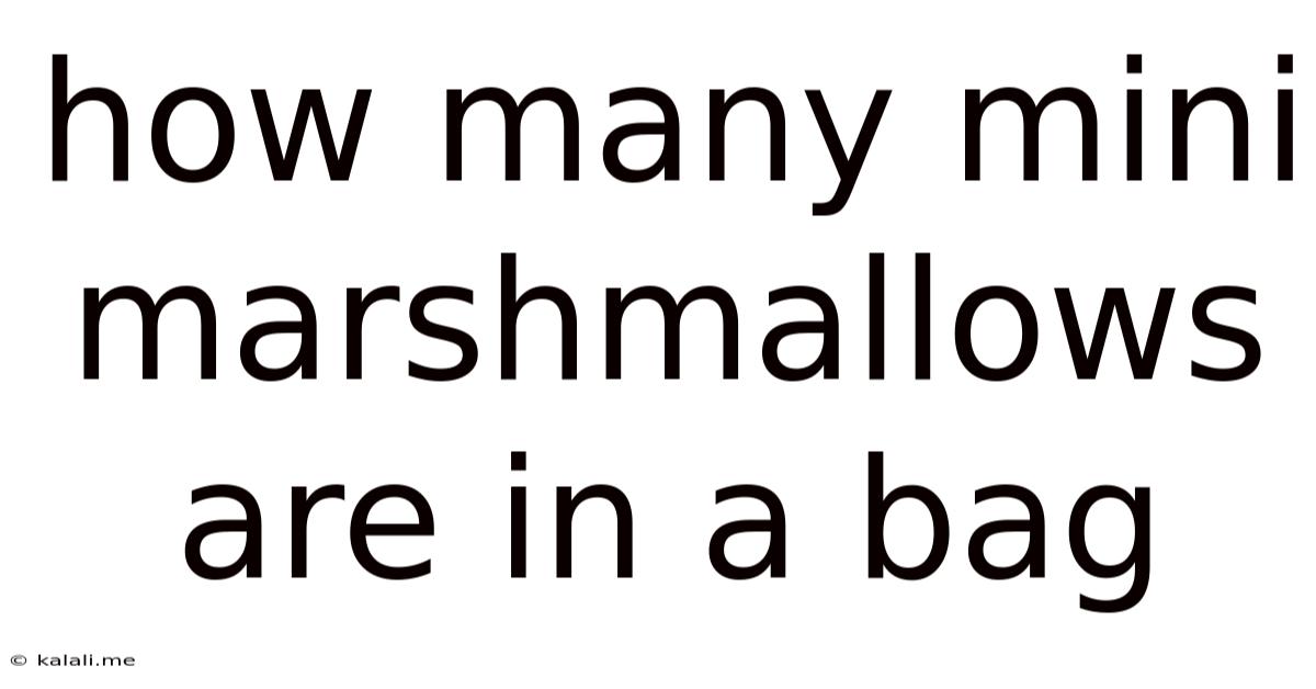 How Many Mini Marshmallows Are In A Bag