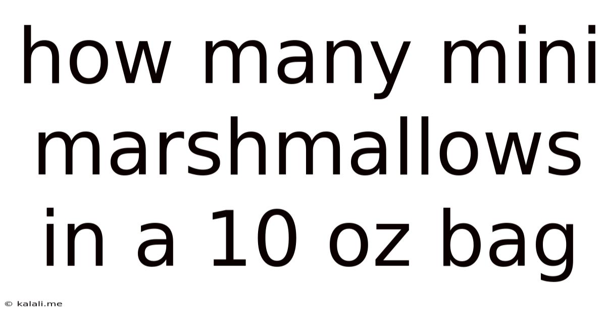 How Many Mini Marshmallows In A 10 Oz Bag
