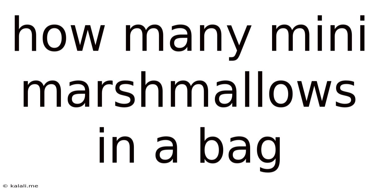 How Many Mini Marshmallows In A Bag