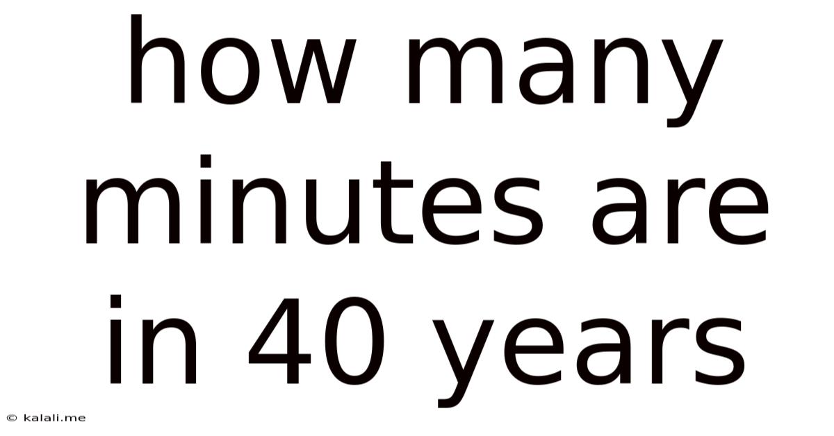 How Many Minutes Are In 40 Years