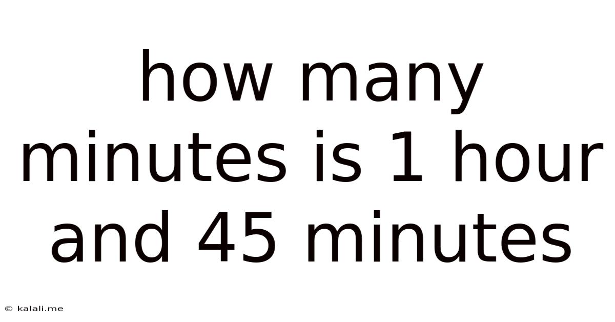 How Many Minutes Is 1 Hour And 45 Minutes