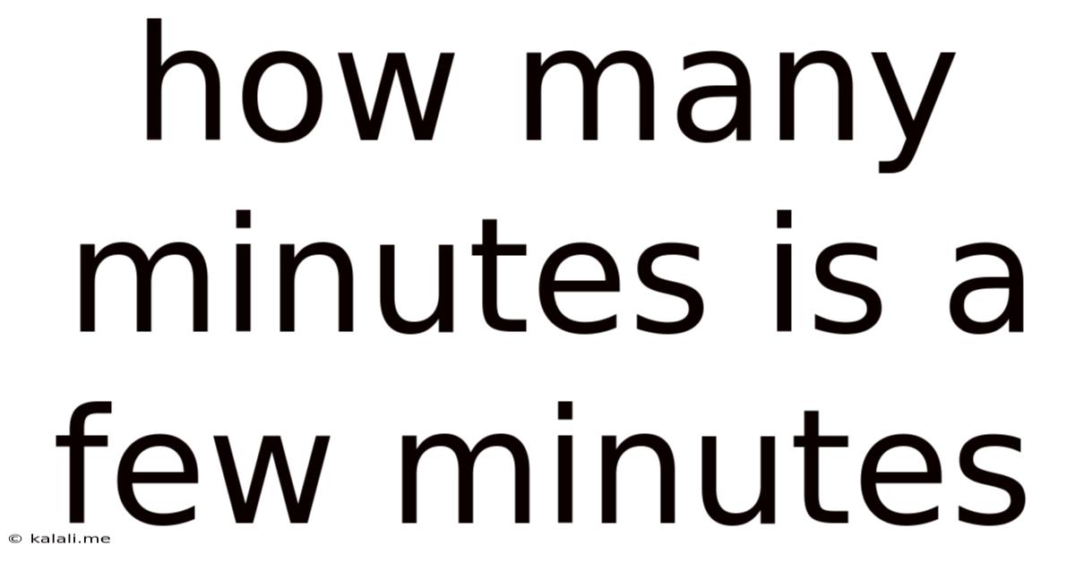How Many Minutes Is A Few Minutes