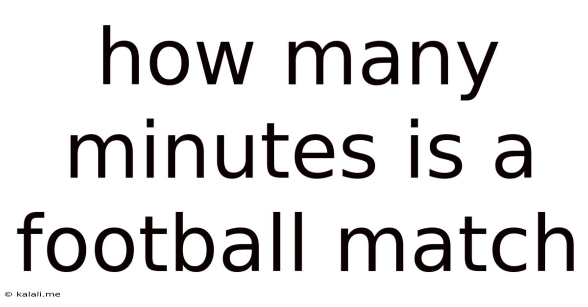 How Many Minutes Is A Football Match