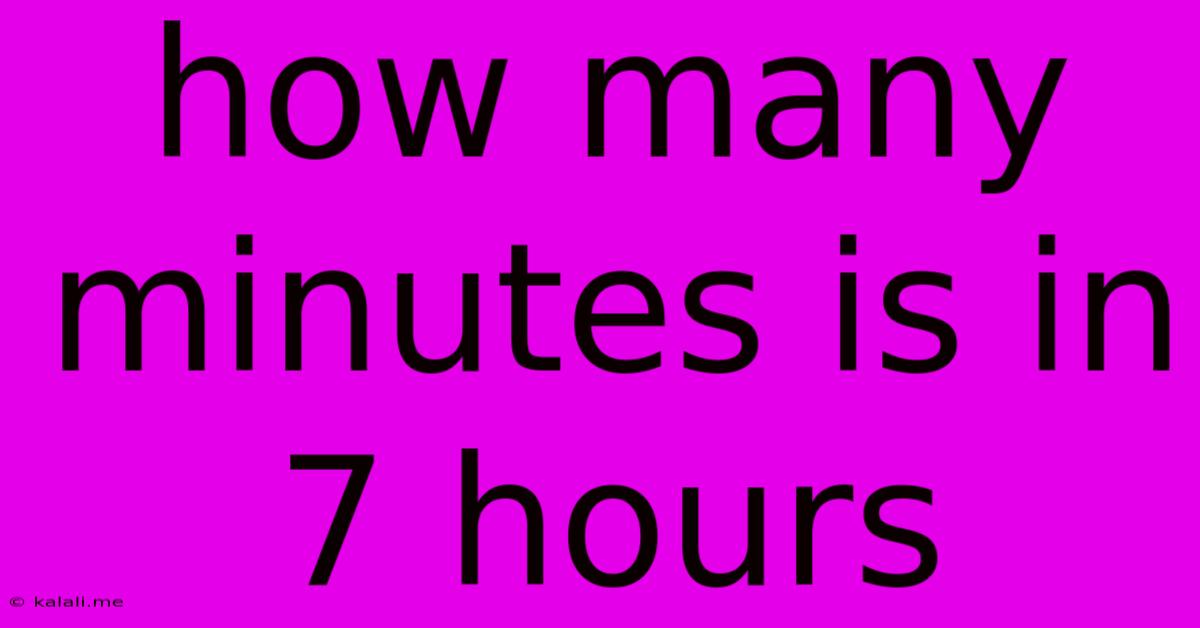 How Many Minutes Is In 7 Hours