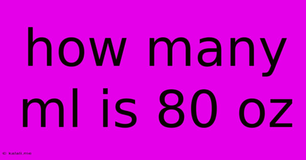 How Many Ml Is 80 Oz