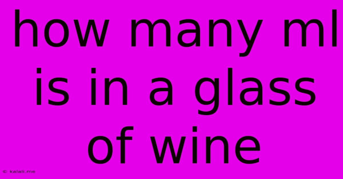 How Many Ml Is In A Glass Of Wine