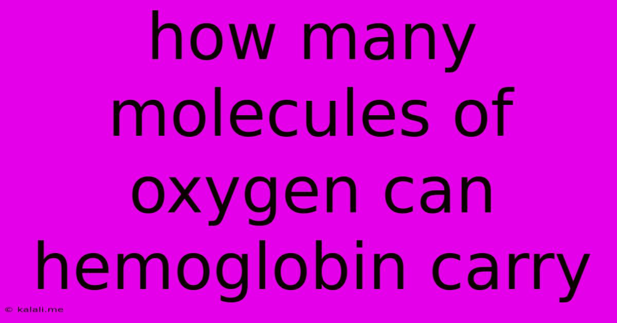 How Many Molecules Of Oxygen Can Hemoglobin Carry