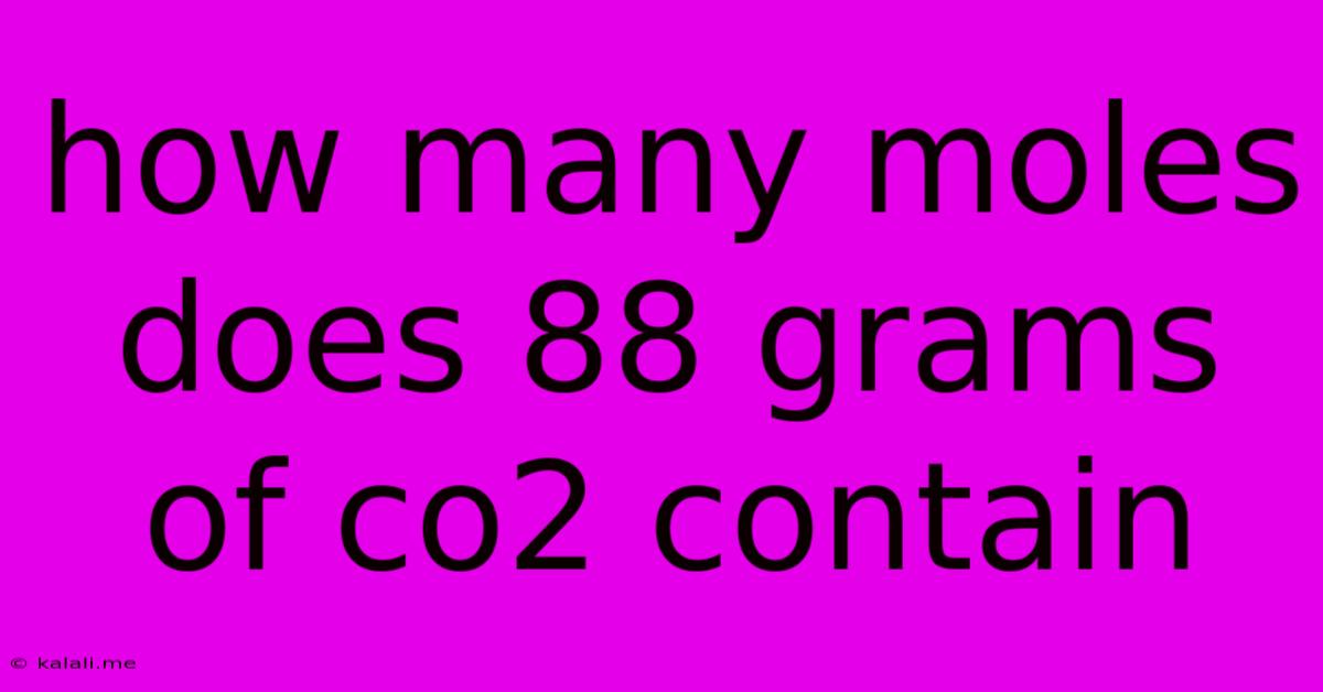 How Many Moles Does 88 Grams Of Co2 Contain