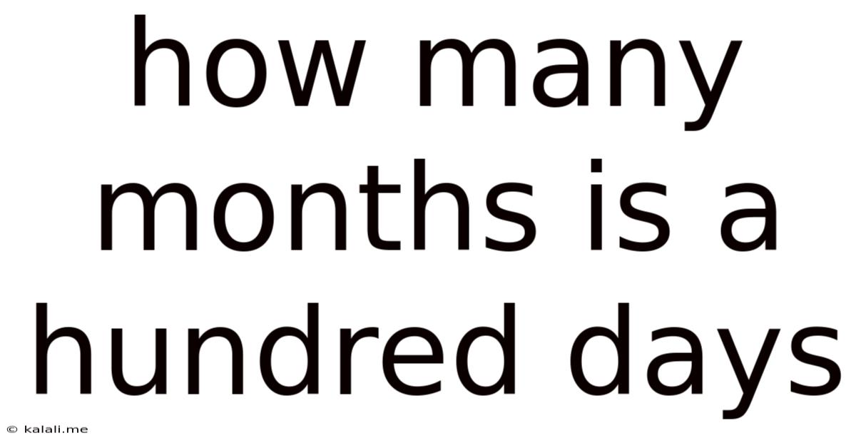 How Many Months Is A Hundred Days