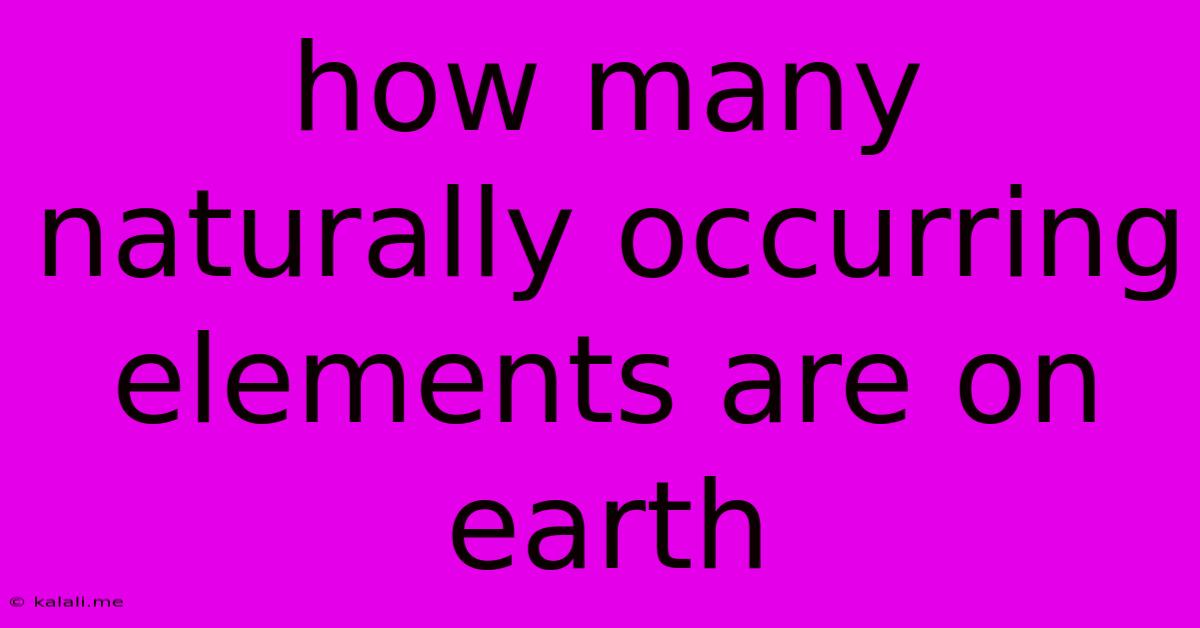 How Many Naturally Occurring Elements Are On Earth