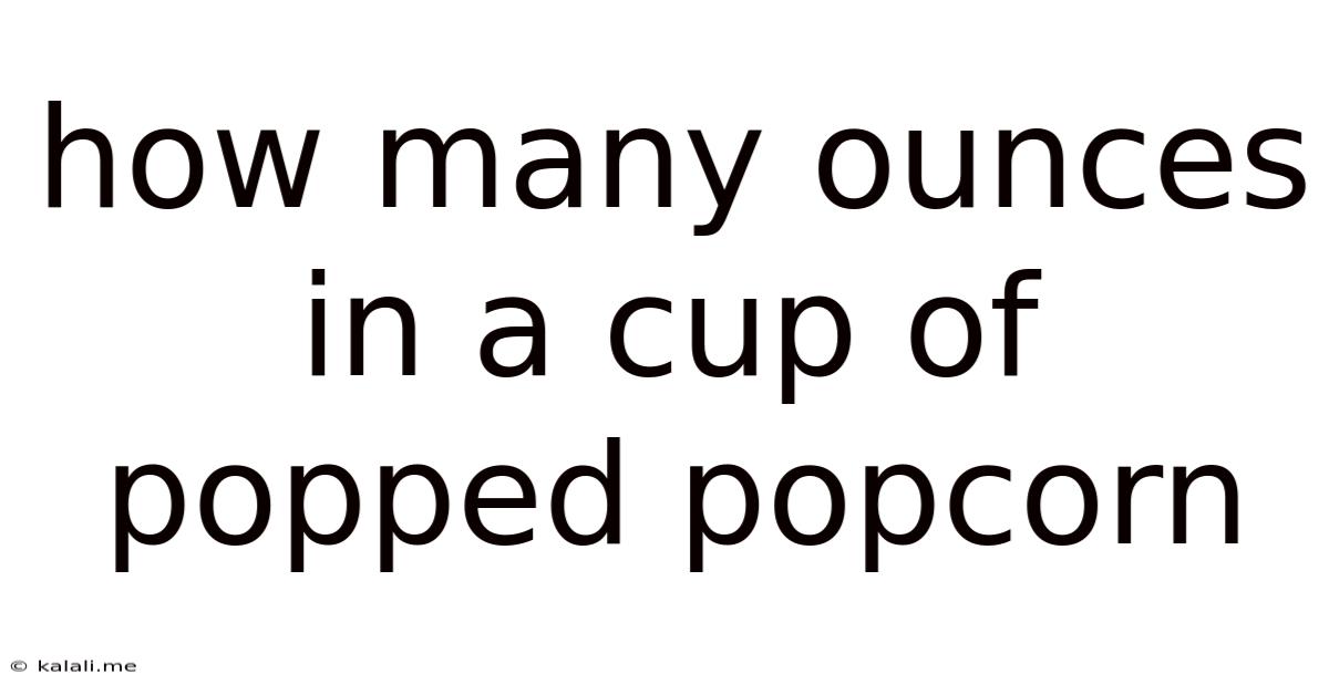 How Many Ounces In A Cup Of Popped Popcorn