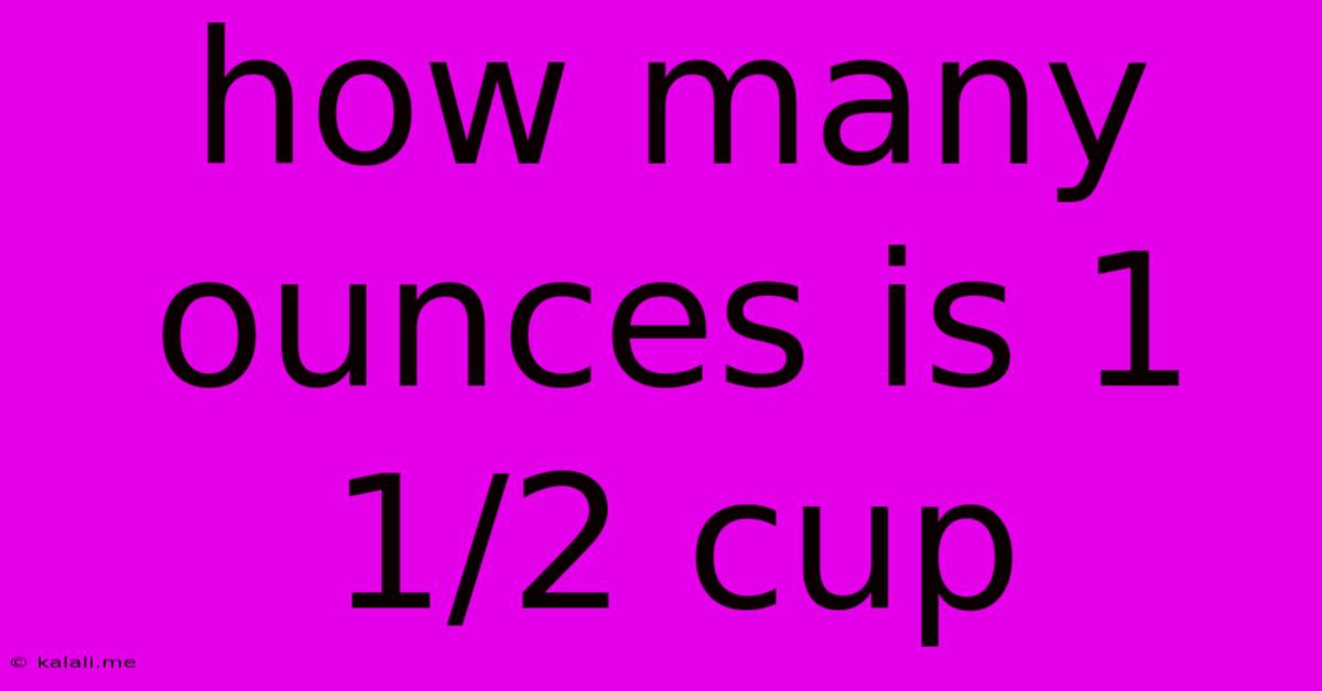 How Many Ounces Is 1 1/2 Cup