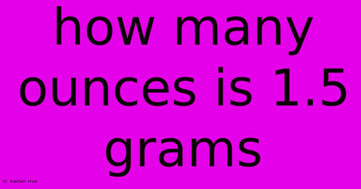 How Many Ounces Is 1.5 Grams
