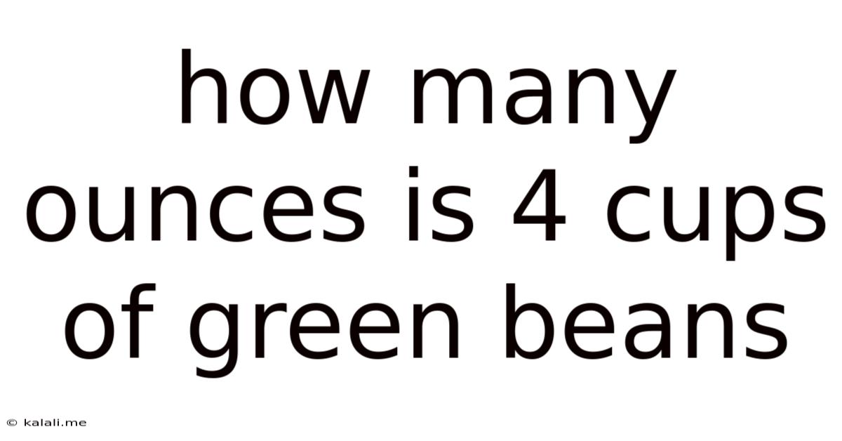 How Many Ounces Is 4 Cups Of Green Beans