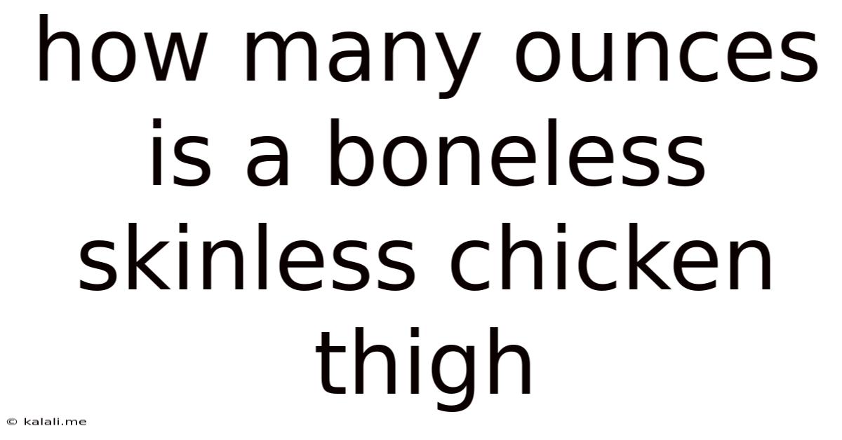How Many Ounces Is A Boneless Skinless Chicken Thigh