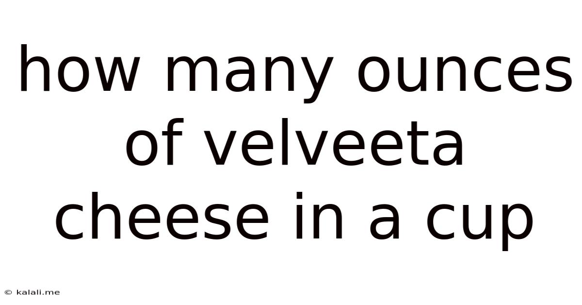 How Many Ounces Of Velveeta Cheese In A Cup