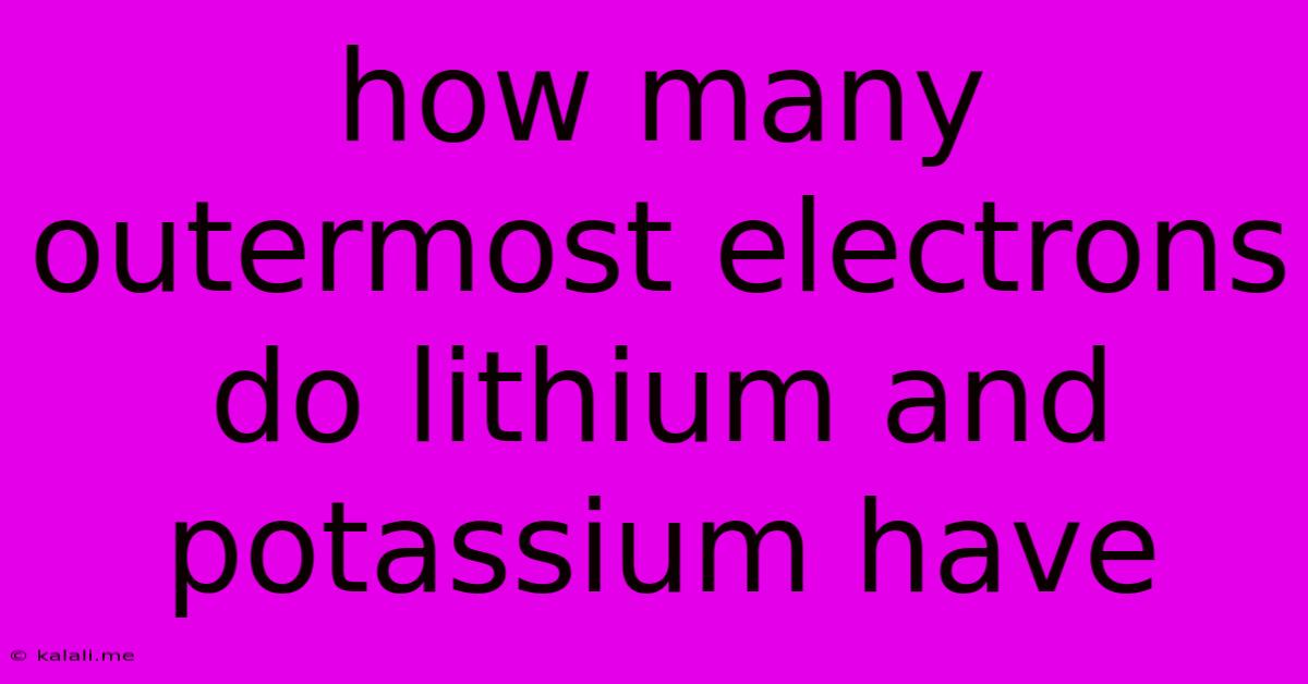 How Many Outermost Electrons Do Lithium And Potassium Have