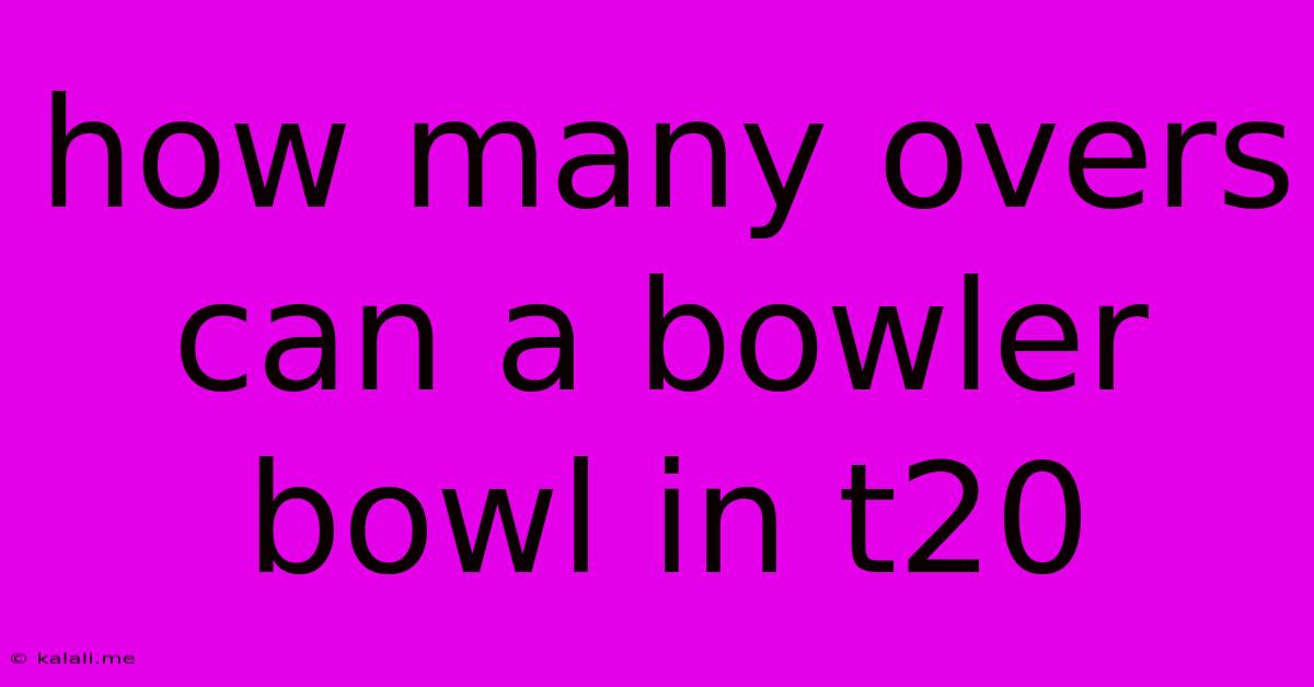 How Many Overs Can A Bowler Bowl In T20