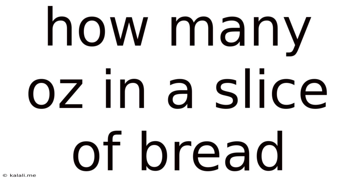 How Many Oz In A Slice Of Bread