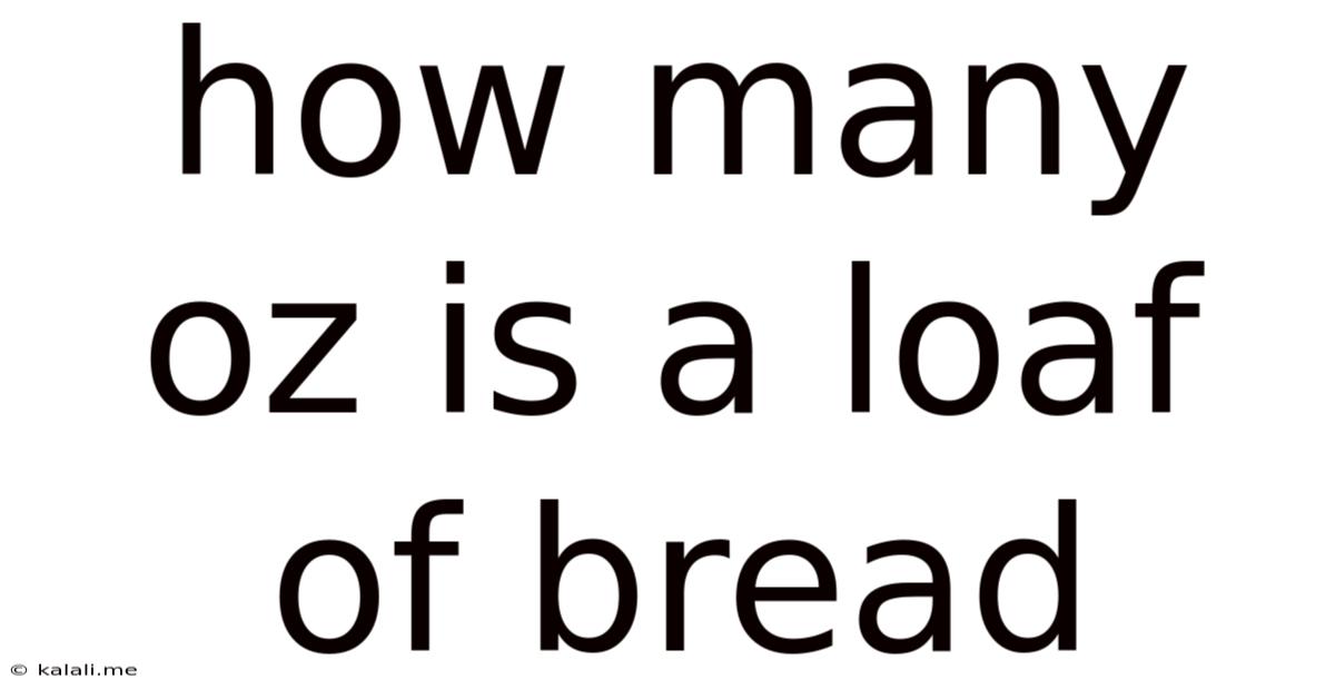 How Many Oz Is A Loaf Of Bread