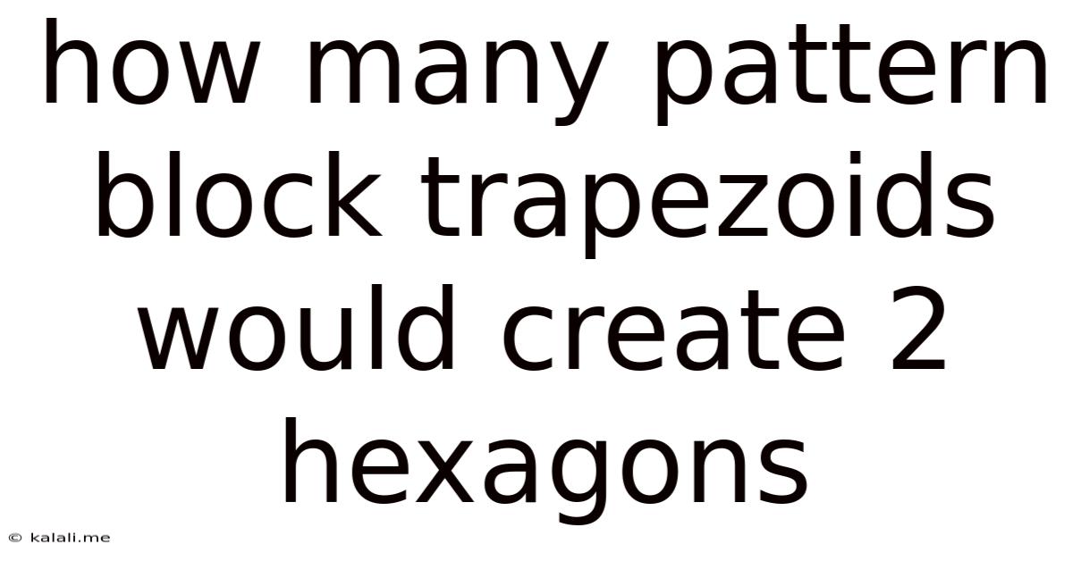 How Many Pattern Block Trapezoids Would Create 2 Hexagons