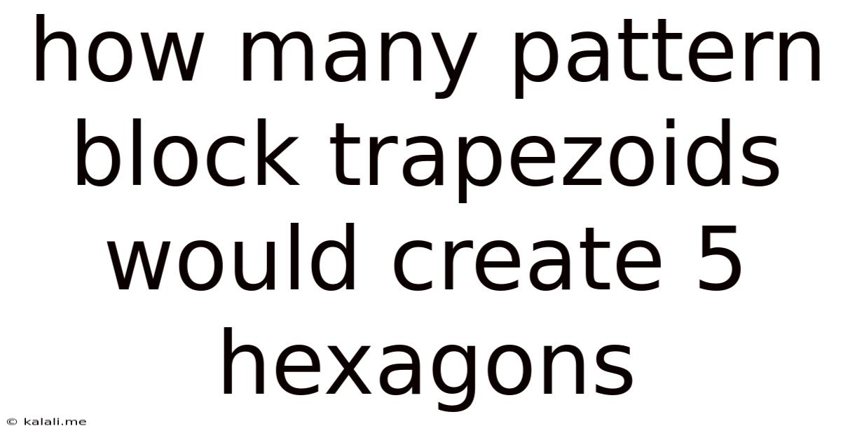 How Many Pattern Block Trapezoids Would Create 5 Hexagons