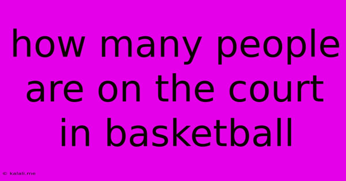 How Many People Are On The Court In Basketball