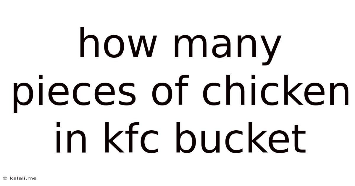 How Many Pieces Of Chicken In Kfc Bucket