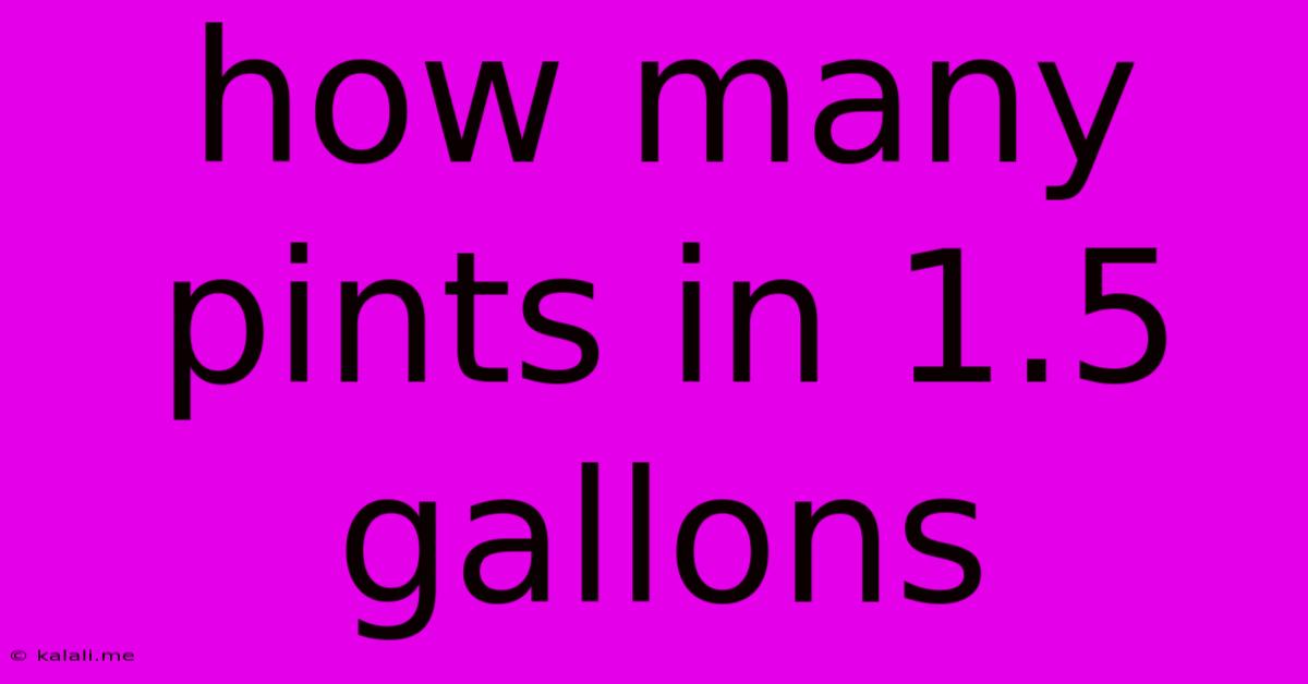How Many Pints In 1.5 Gallons