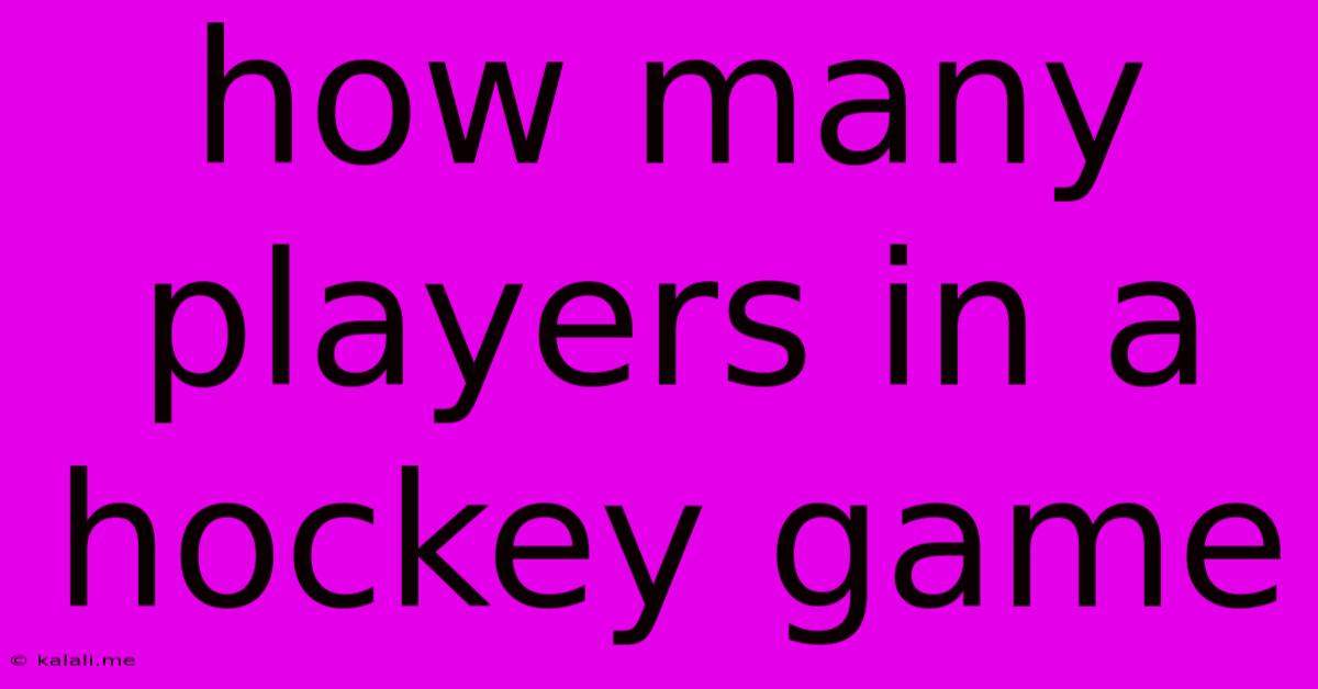 How Many Players In A Hockey Game