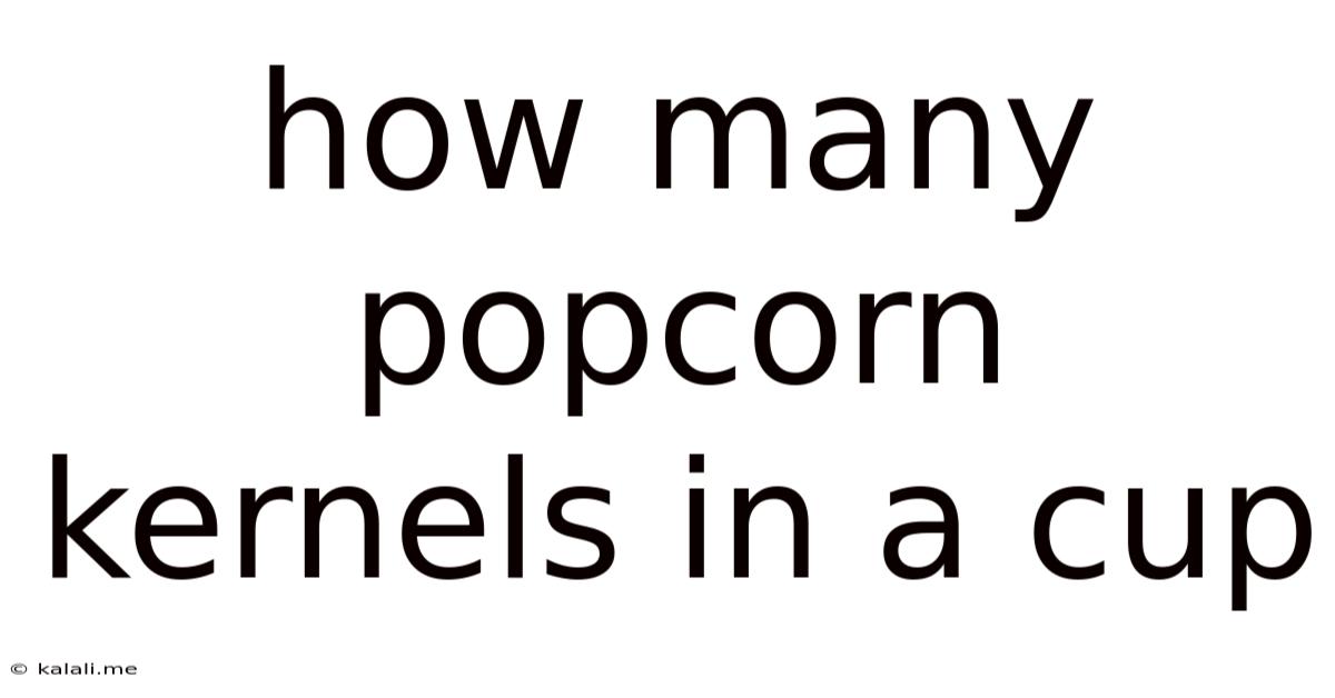How Many Popcorn Kernels In A Cup
