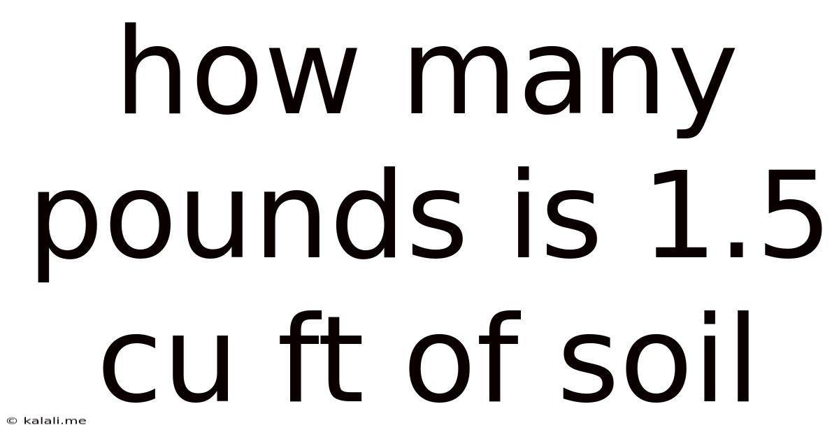 How Many Pounds Is 1.5 Cu Ft Of Soil