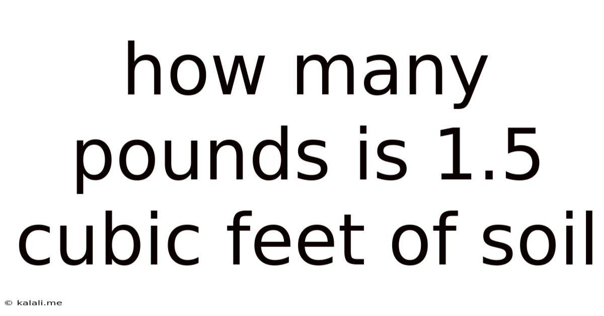 How Many Pounds Is 1.5 Cubic Feet Of Soil