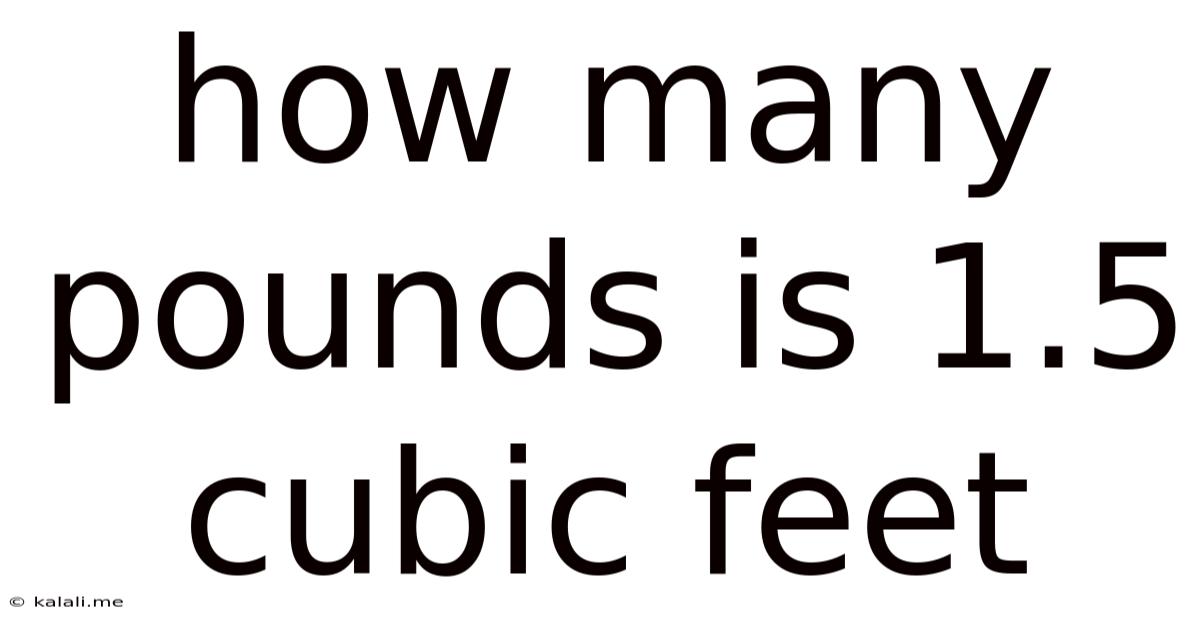 How Many Pounds Is 1.5 Cubic Feet