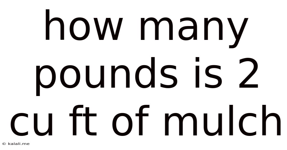 How Many Pounds Is 2 Cu Ft Of Mulch