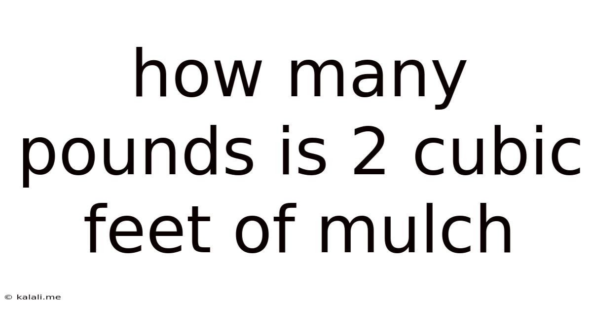 How Many Pounds Is 2 Cubic Feet Of Mulch