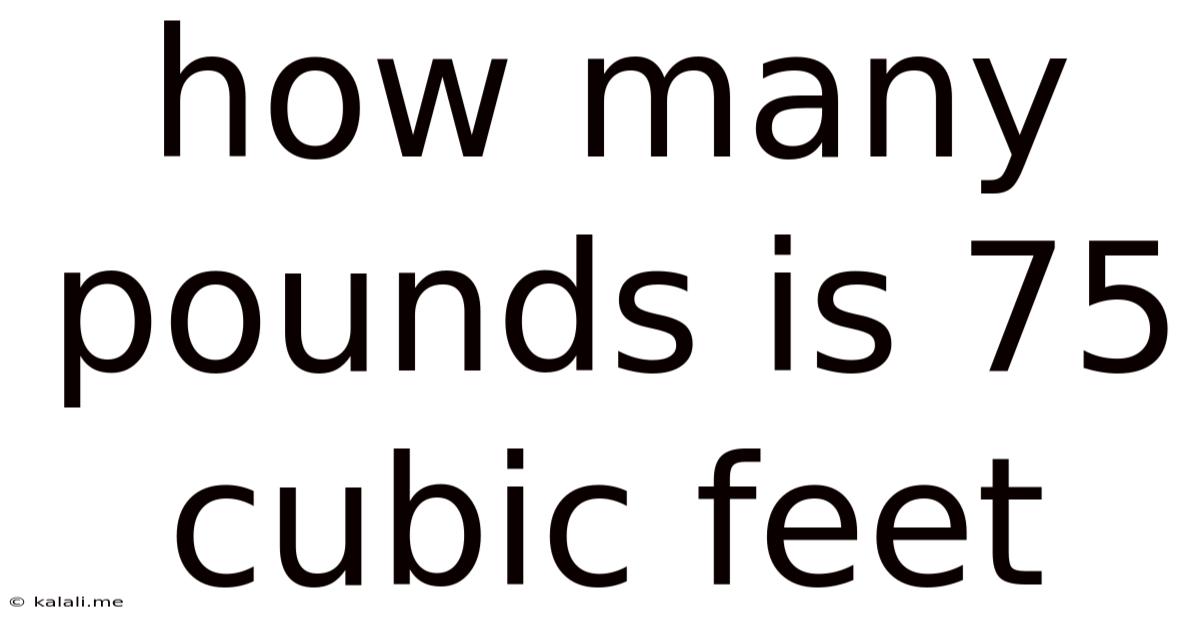 How Many Pounds Is 75 Cubic Feet