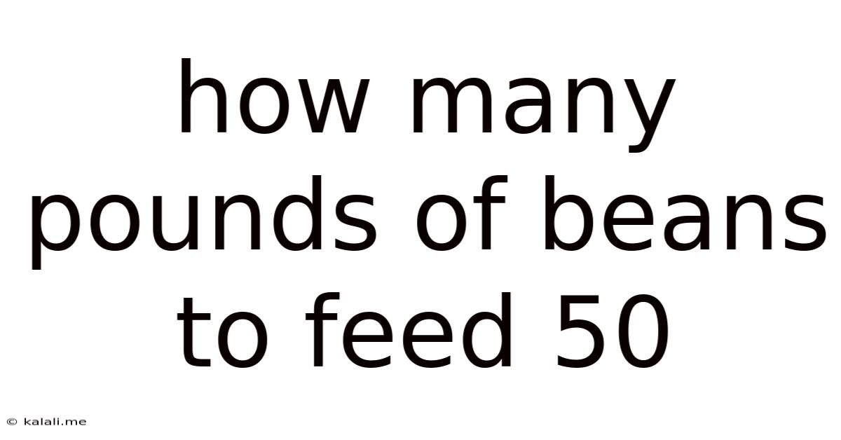 How Many Pounds Of Beans To Feed 50