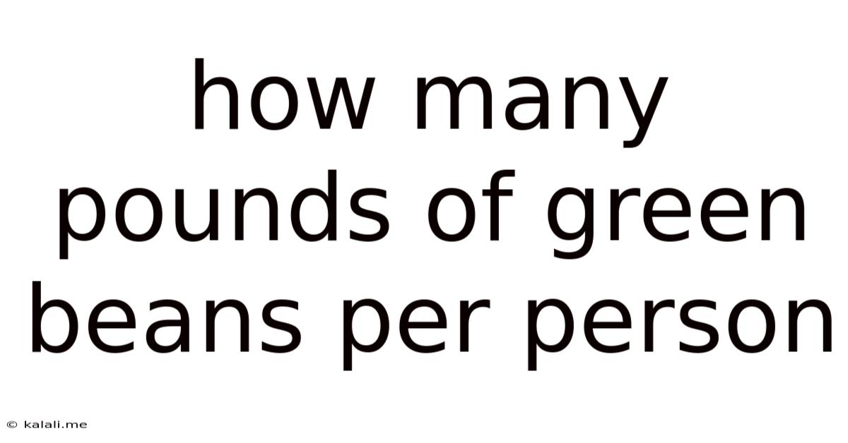 How Many Pounds Of Green Beans Per Person