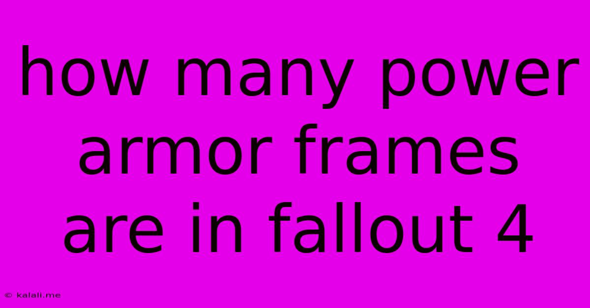 How Many Power Armor Frames Are In Fallout 4