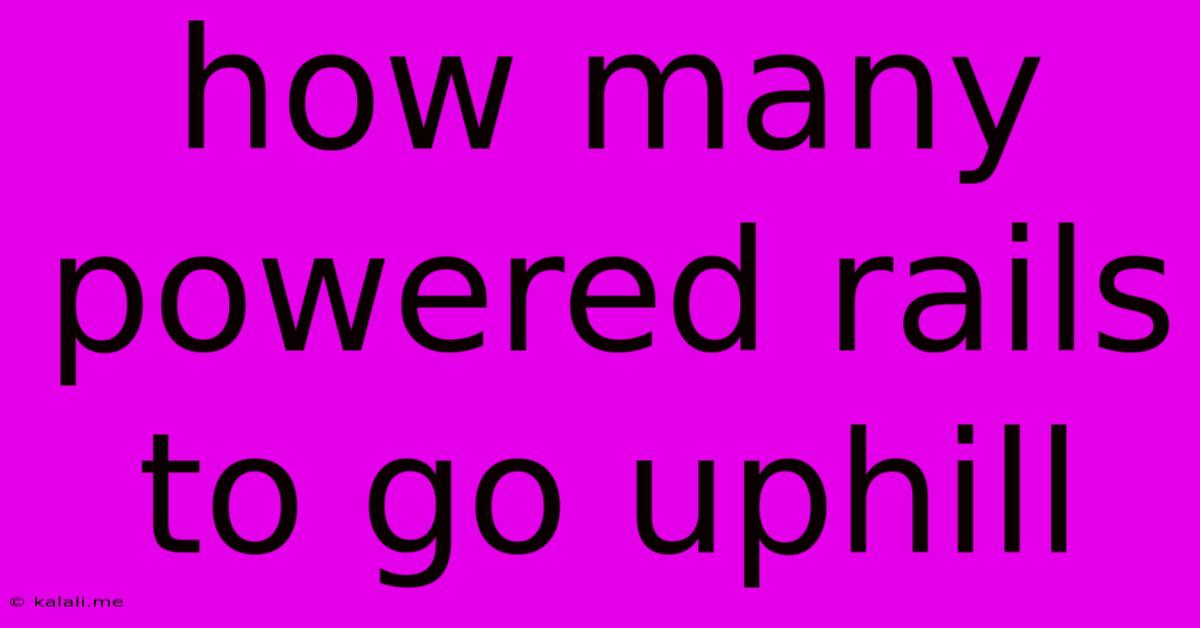 How Many Powered Rails To Go Uphill